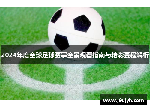 2024年度全球足球赛事全景观看指南与精彩赛程解析 2024年度全球足球赛事全景观看指南与精彩赛程解析