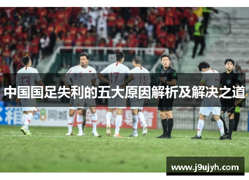 中国国足失利的五大原因解析及解决之道 中国国足失利的五大原因解析及解决之道